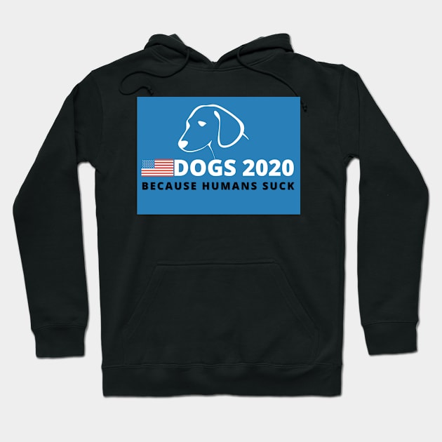 Dogs 2020 Because Humans Suck - Funny Campaign Hoodie by Moshi Moshi Designs